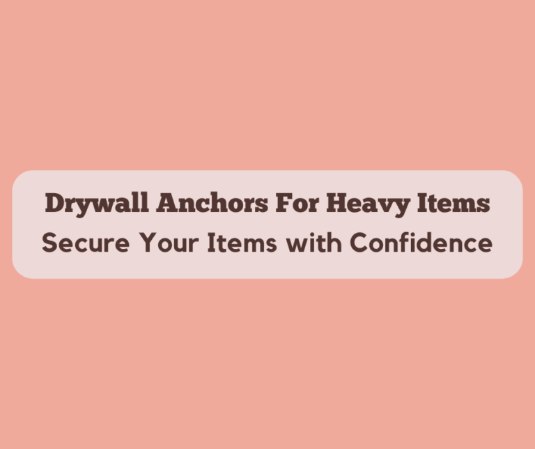 Drywall Anchors For Heavy Items – Secure Your Items with Confidence