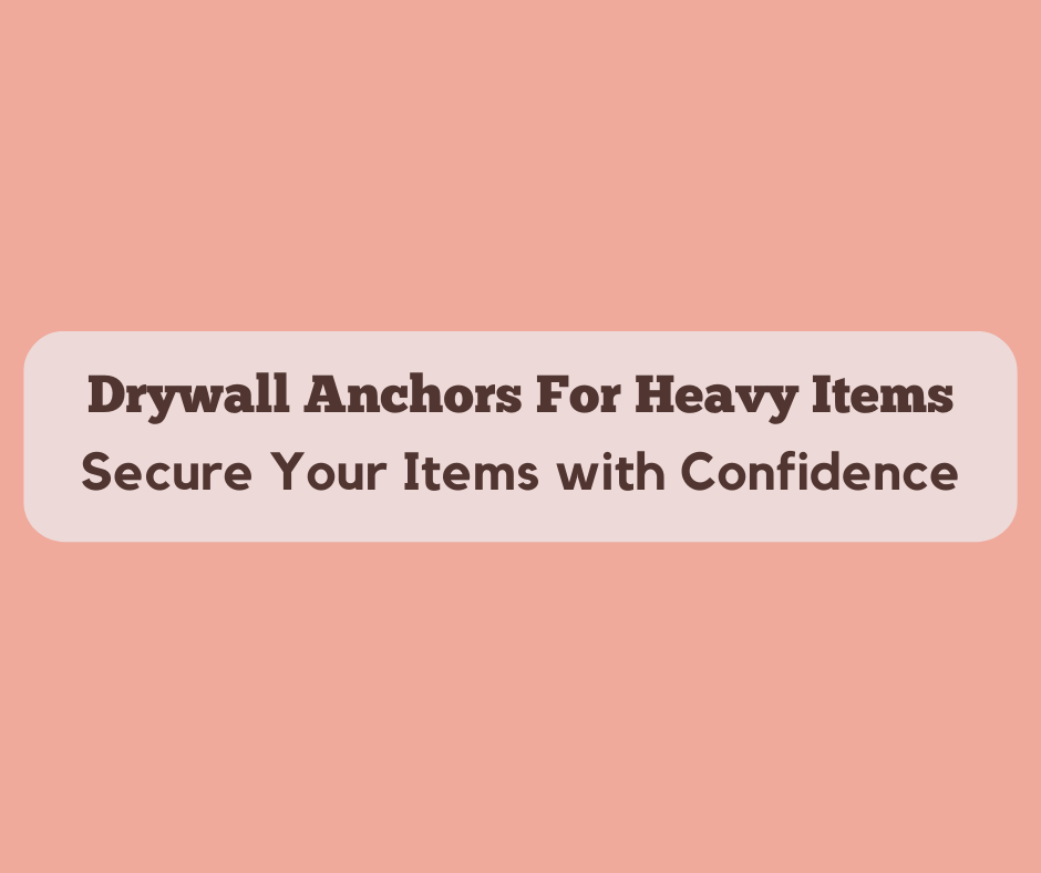 Drywall Anchors For Heavy Items Secure Your Items with Confidence