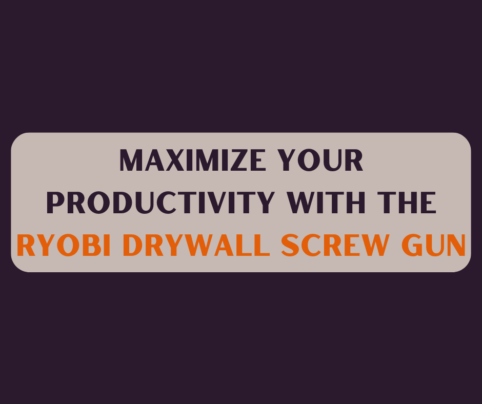 MAXIMIZE Your Productivity with the Ryobi Drywall Screw Gun