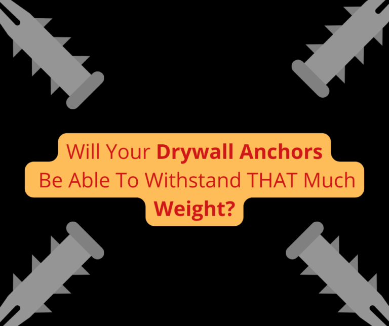 Will Your Drywall Anchors Be Able To Withstand That Much Weight? – 6 Things To Look Out For