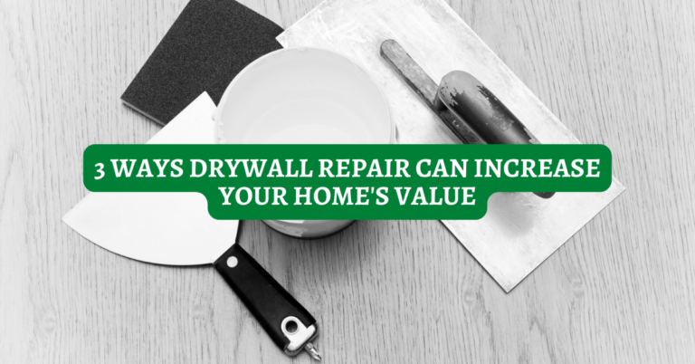 3 Ways Drywall Repair Can Increase Your Home’s Value